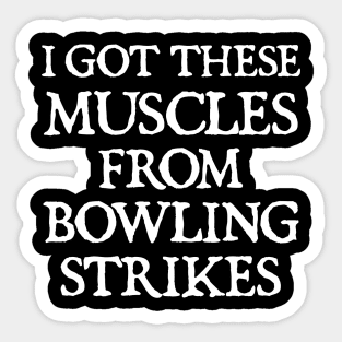 I Got My Muscles From Bowling Strikes Sticker